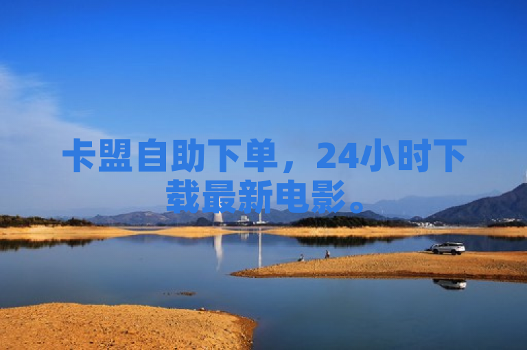 卡盟自助下单，24小时下载最新电影。