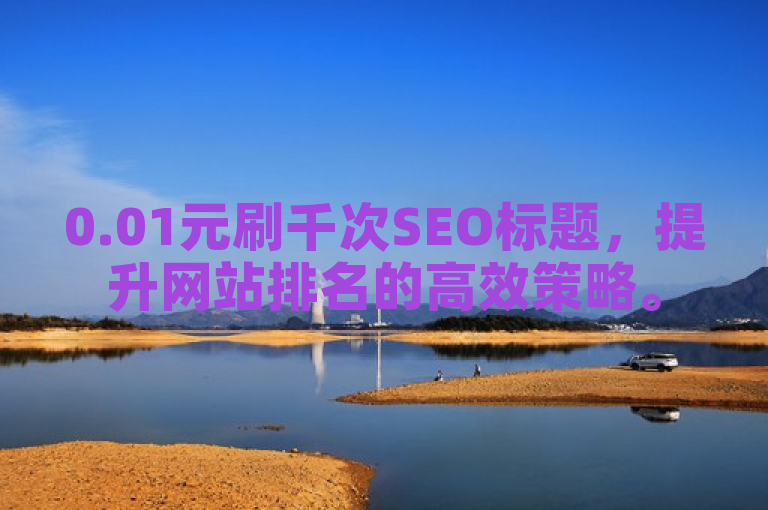 0.01元刷千次SEO标题，提升网站排名的高效策略。