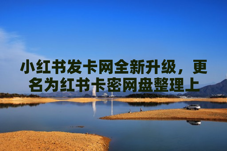 小红书发卡网全新升级，更名为红书卡密网盘整理上架。