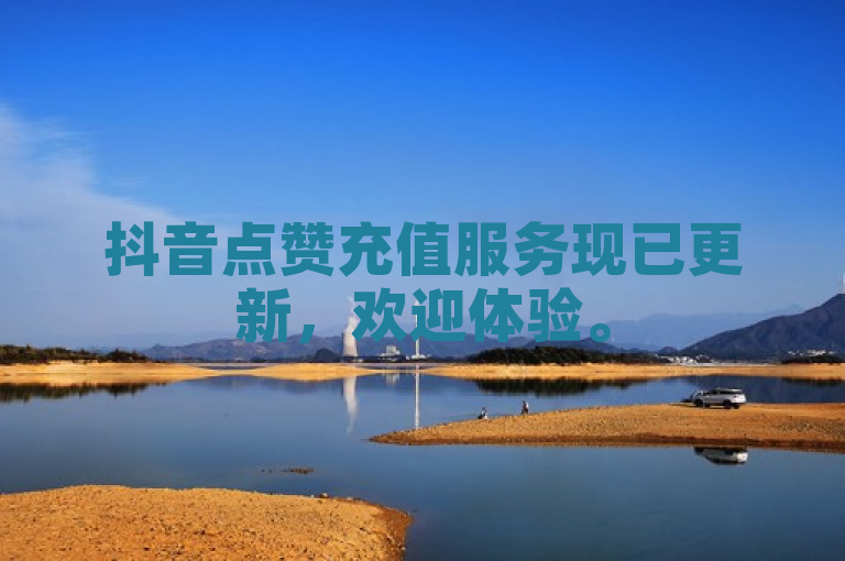 抖音点赞充值服务现已更新，欢迎体验。