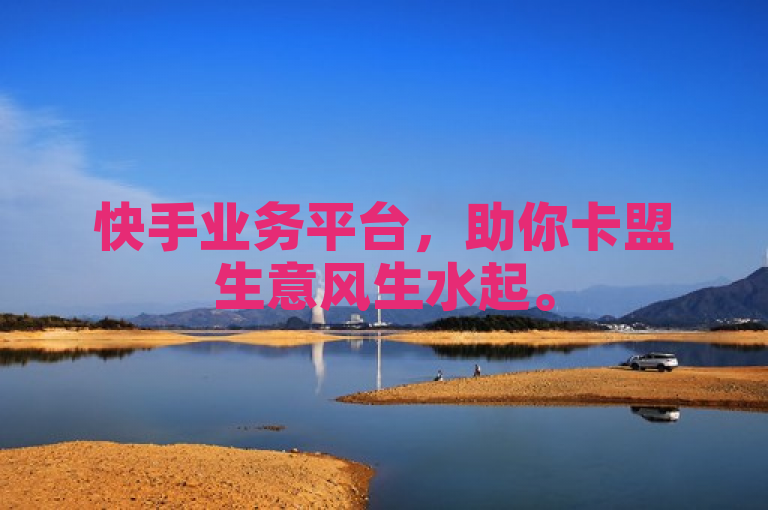 快手业务平台,助你卡盟生意风生水起。