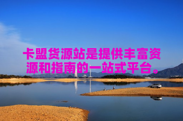 卡盟货源站是提供丰富资源和指南的一站式平台。
