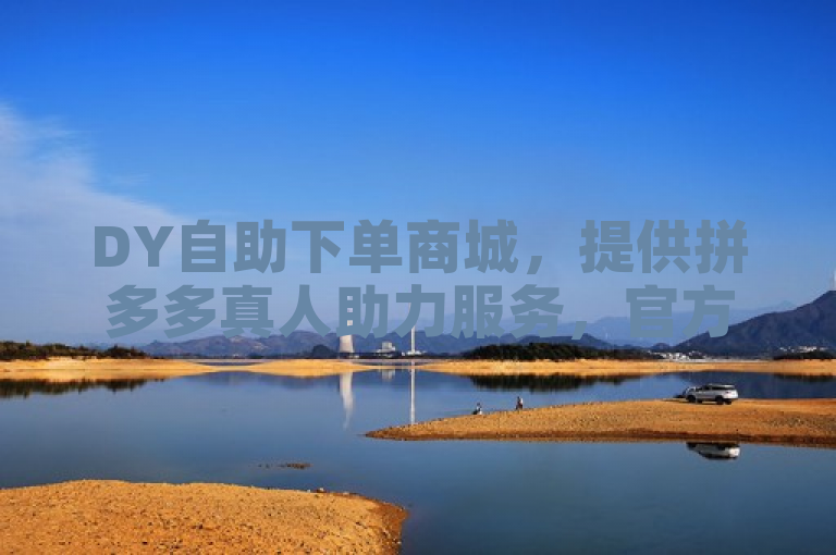 DY自助下单商城，提供拼多多真人助力服务，官方紧急辟谣。