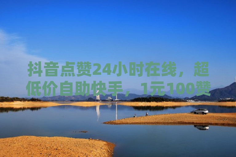 抖音点赞24小时在线，超低价自助快手，1元100赞，qb充值打折平台。