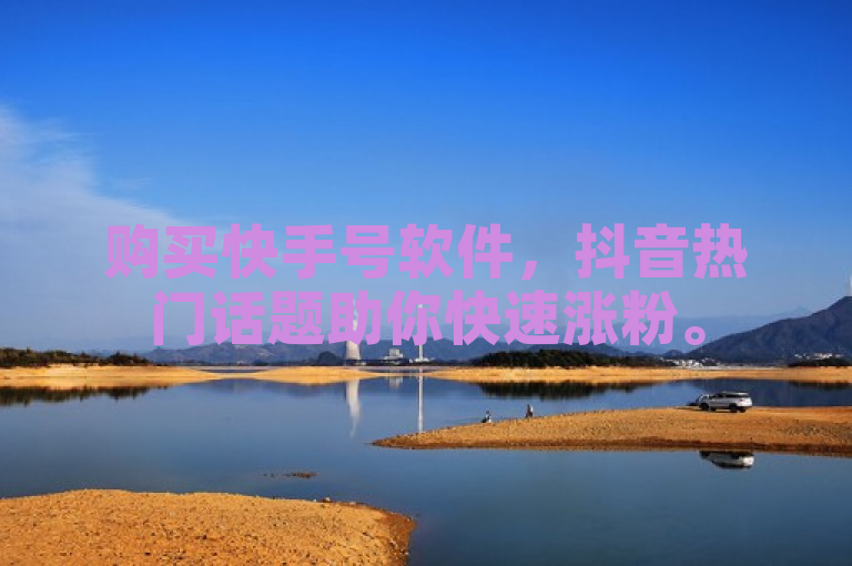 购买快手号软件，抖音热门话题助你快速涨粉。