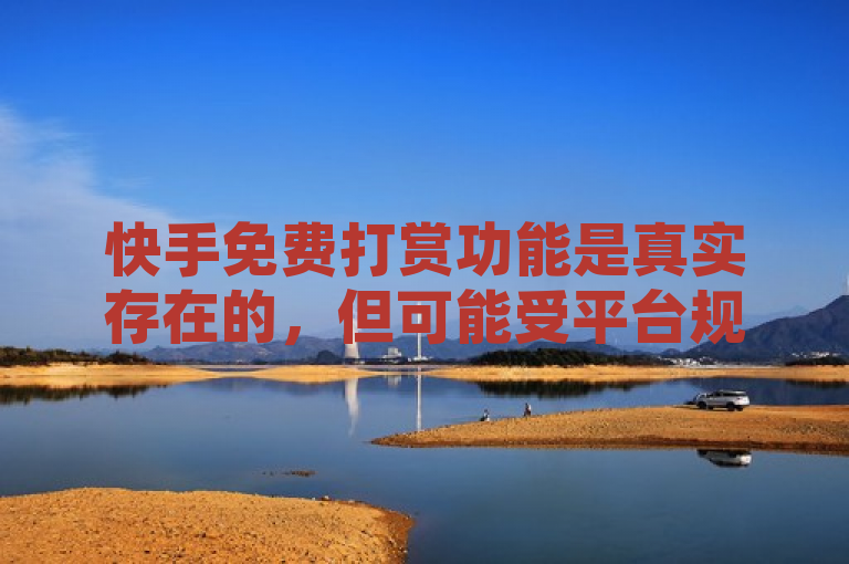 快手免费打赏功能是真实存在的，但可能受平台规则和限制。