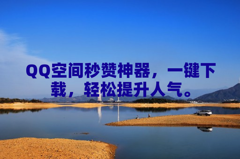 QQ空间秒赞神器，一键下载，轻松提升人气。