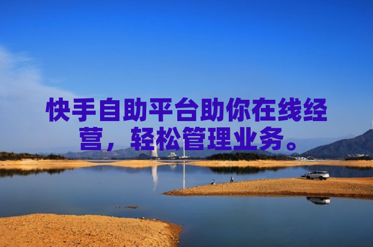 快手自助平台助你在线经营，轻松管理业务。