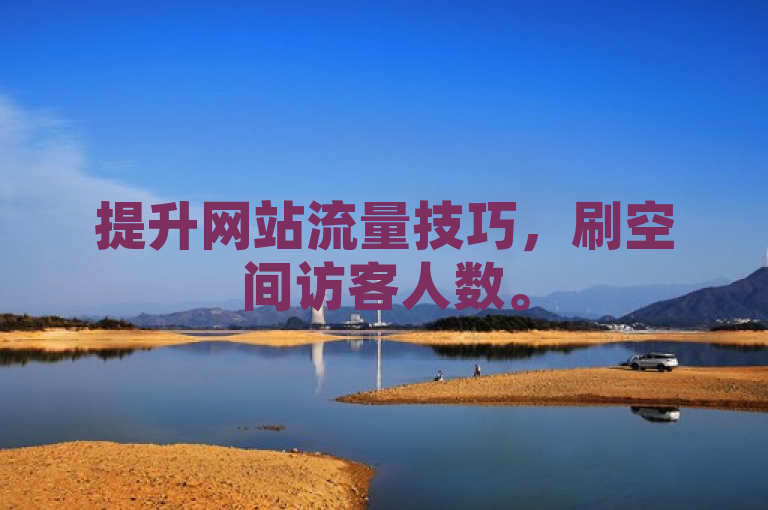 提升网站流量技巧，刷空间访客人数。