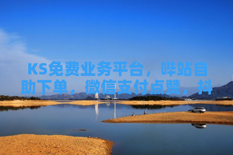 KS免费业务平台，哔站自助下单，微信支付点赞，抖音在线自助服务。
