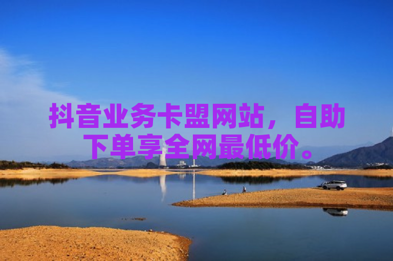 抖音业务卡盟网站，自助下单享全网最低价。