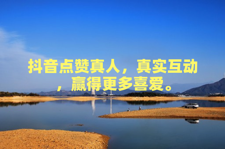 抖音点赞真人，真实互动，赢得更多喜爱。
