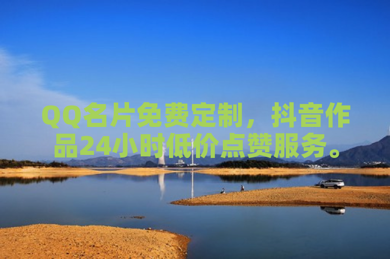 QQ名片免费定制，抖音作品24小时低价点赞服务。
