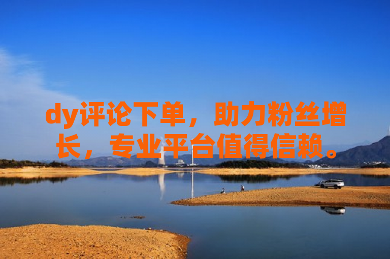 dy评论下单，助力粉丝增长，专业平台值得信赖。