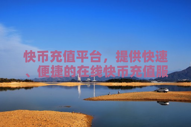 快币充值平台，提供快速、便捷的在线快币充值服务。