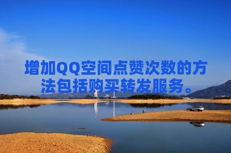 增加QQ空间点赞次数的方法包括购买转发服务。