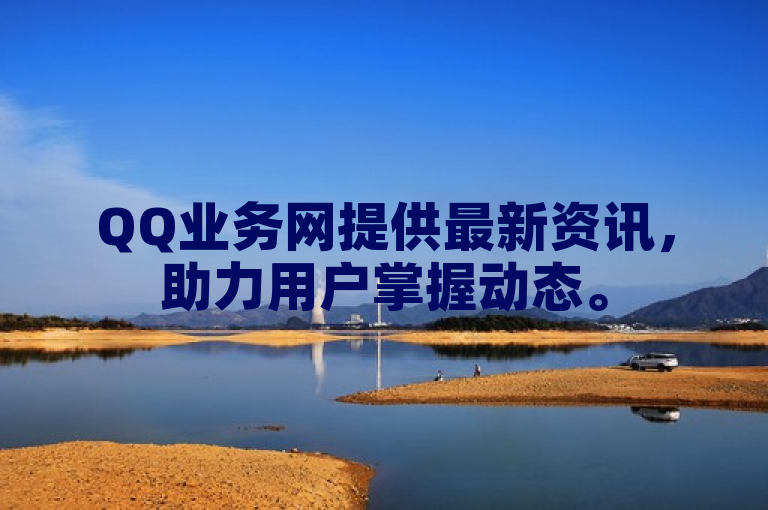 QQ业务网提供最新资讯，助力用户掌握动态。