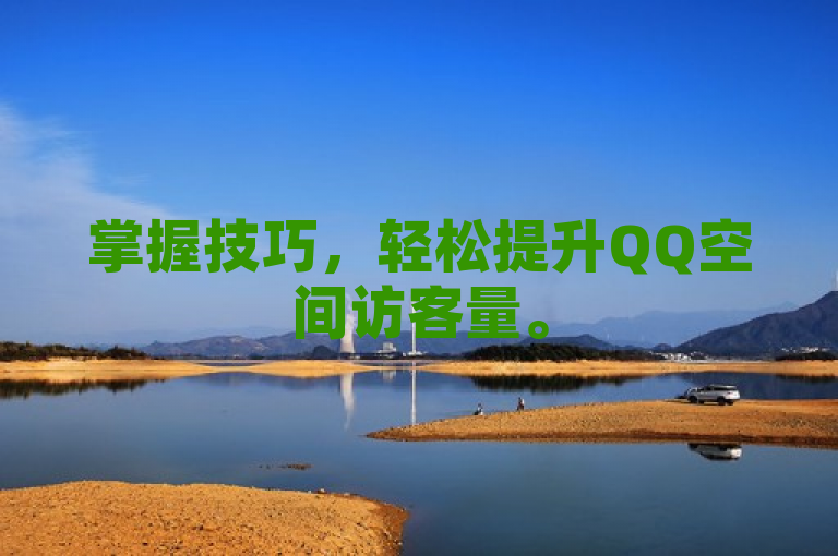 掌握技巧，轻松提升QQ空间访客量。