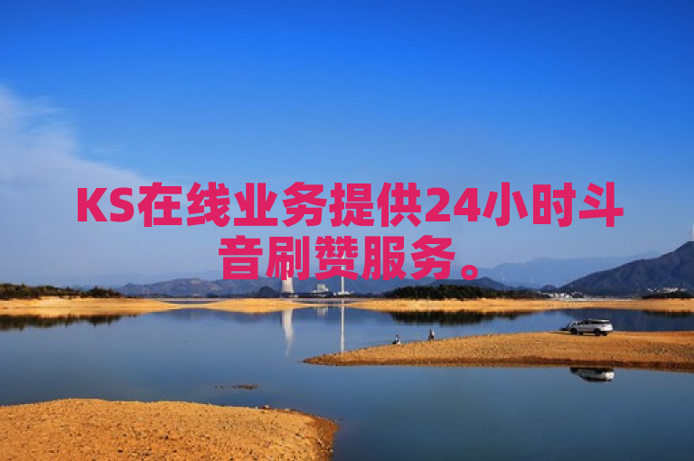 KS在线业务提供24小时斗音刷赞服务。