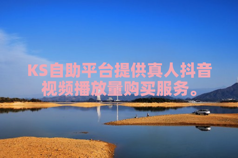 KS自助平台提供真人抖音视频播放量购买服务。