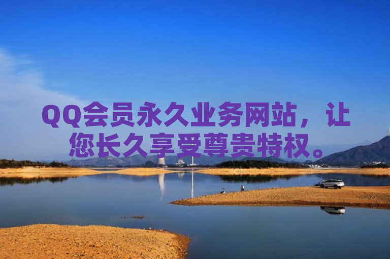 QQ会员永久业务网站，让您长久享受尊贵特权。