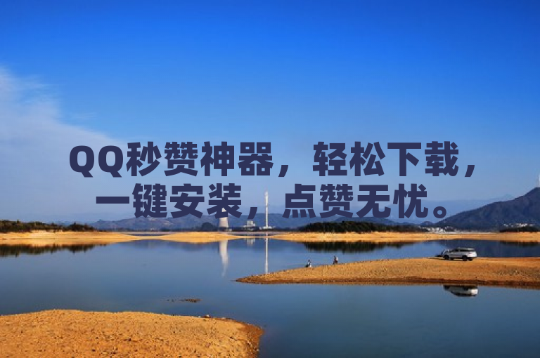 QQ秒赞神器，轻松下载，一键安装，点赞无忧。