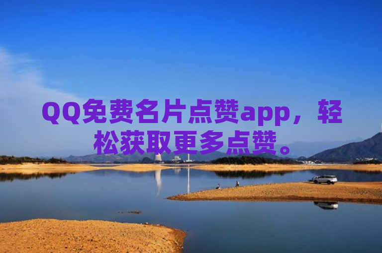 QQ免费名片点赞app，轻松获取更多点赞。