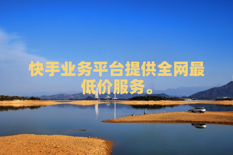 快手业务平台提供全网最低价服务。