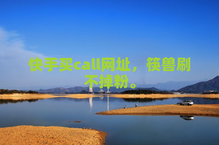 快手买call网址，筷兽刷不掉粉。