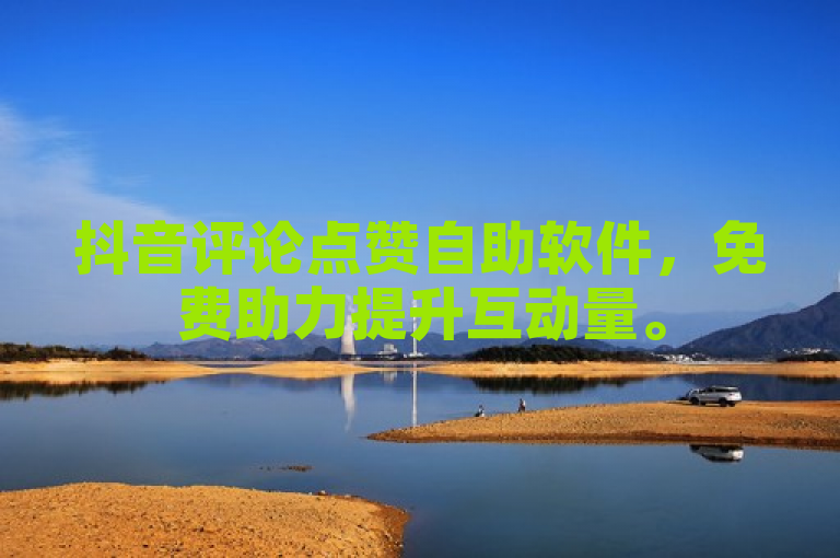 抖音评论点赞自助软件，免费助力提升互动量。