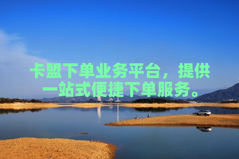 卡盟下单业务平台，提供一站式便捷下单服务。