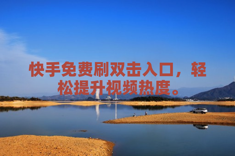 快手免费刷双击入口，轻松提升视频热度。