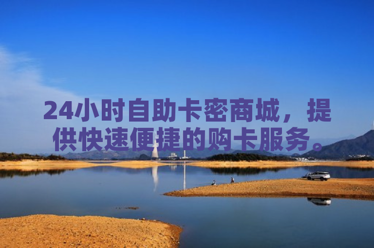 24小时自助卡密商城，提供快速便捷的购卡服务。