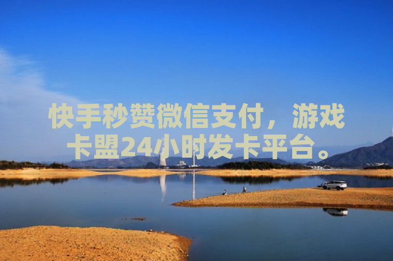 快手秒赞微信支付，游戏卡盟24小时发卡平台。