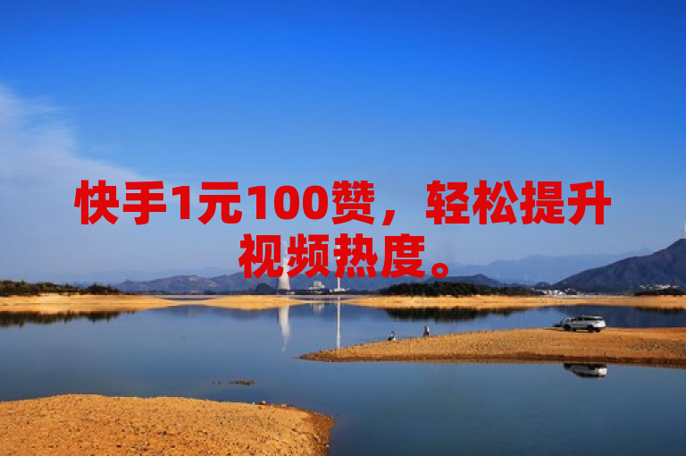 快手1元100赞，轻松提升视频热度。