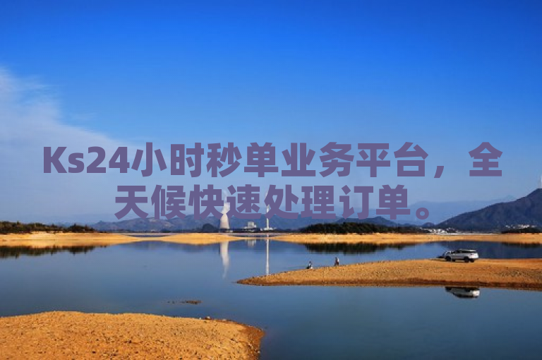 Ks24小时秒单业务平台，全天候快速处理订单。