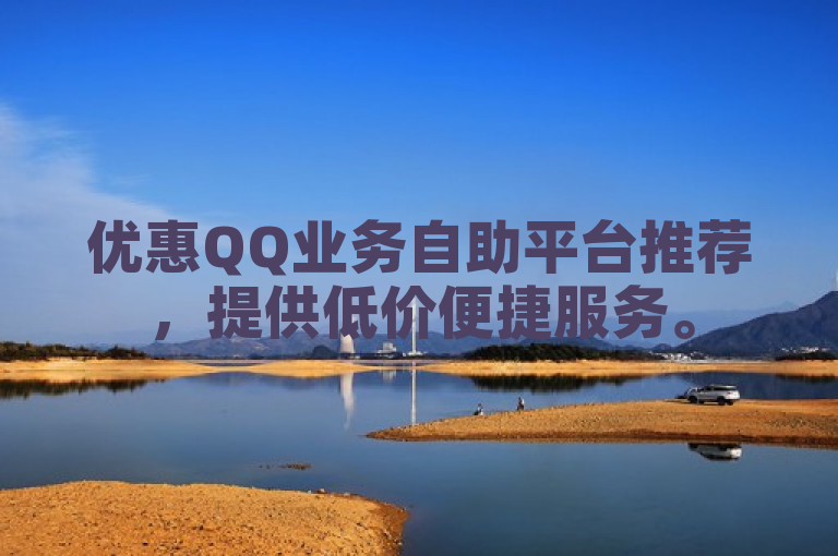优惠QQ业务自助平台推荐，提供低价便捷服务。