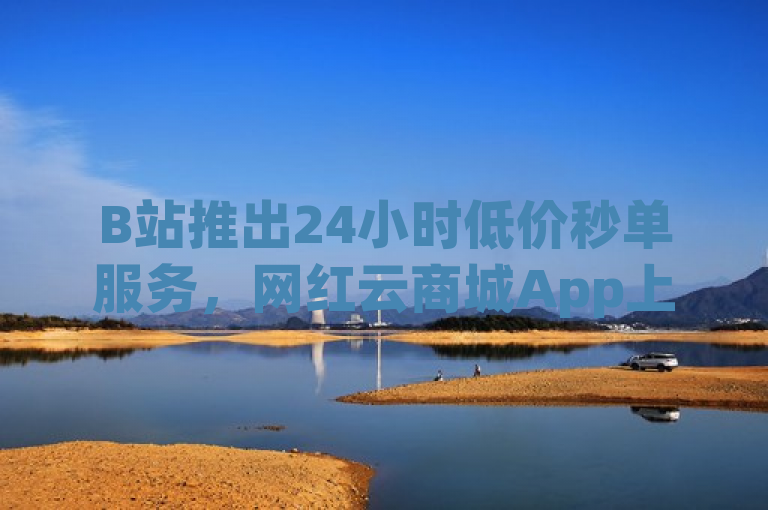 B站推出24小时低价秒单服务，网红云商城App上线，拼多多提供免费刷刀软件，QQ实现免费千赞功能。
