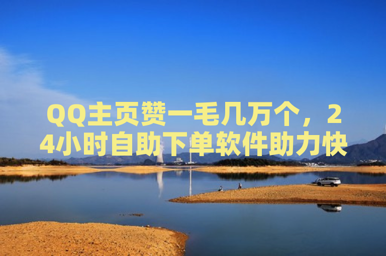 QQ主页赞一毛几万个，24小时自助下单软件助力快速涨粉。