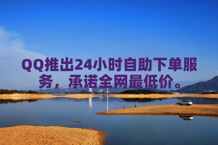 QQ推出24小时自助下单服务，承诺全网最低价。