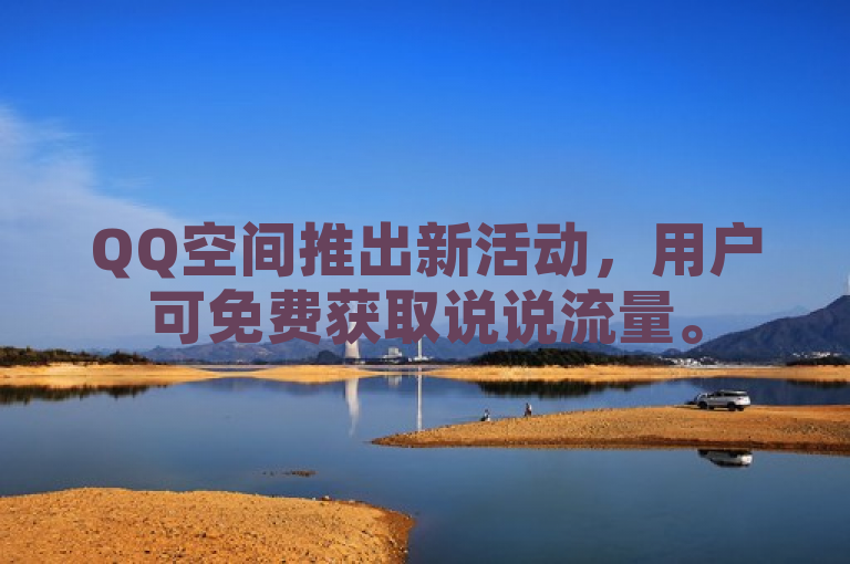 QQ空间推出新活动，用户可免费获取说说流量。