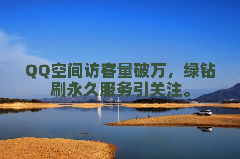 QQ空间访客量破万，绿钻刷永久服务引关注。
