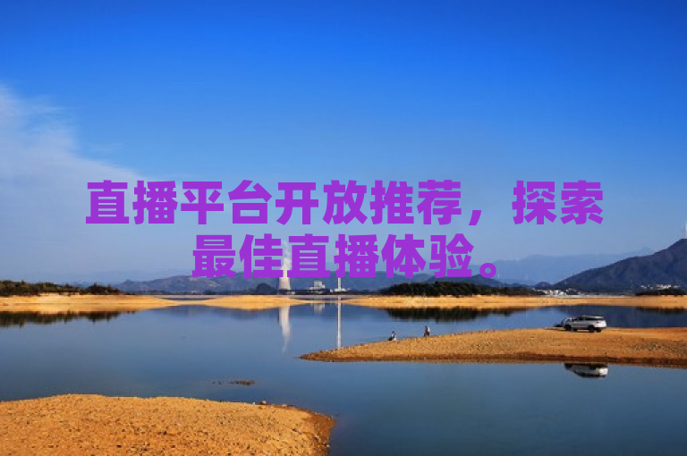 直播平台开放推荐，探索最佳直播体验。