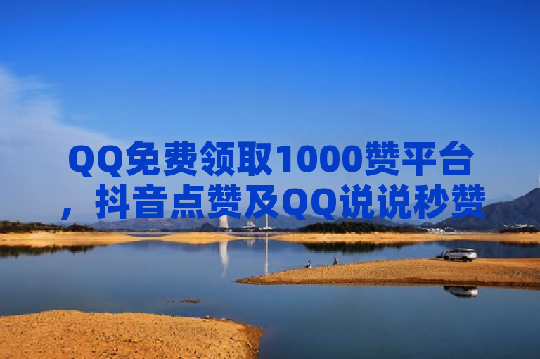 QQ免费领取1000赞平台，抖音点赞及QQ说说秒赞自助下单，需注意刷留言事项。