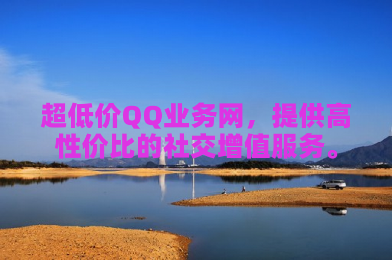 超低价QQ业务网，提供高性价比的社交增值服务。