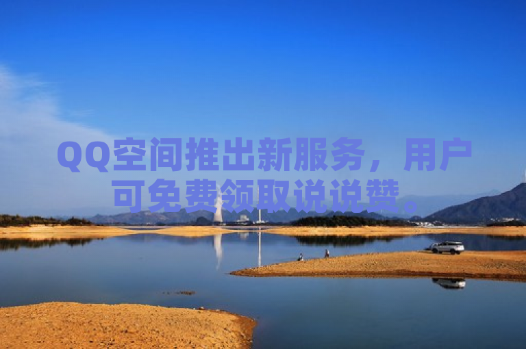 QQ空间推出新服务，用户可免费领取说说赞。
