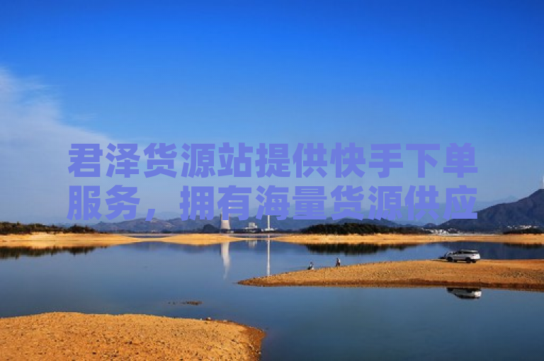 君泽货源站提供快手下单服务，拥有海量货源供应，下单流程高效便捷。