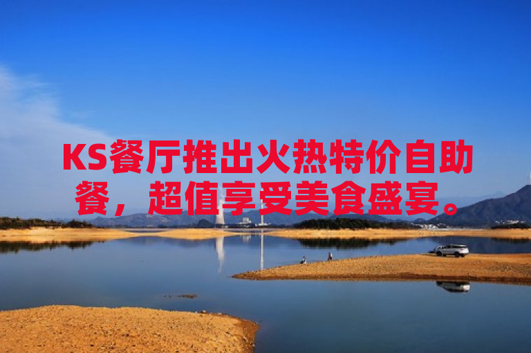 KS餐厅推出火热特价自助餐，超值享受美食盛宴。