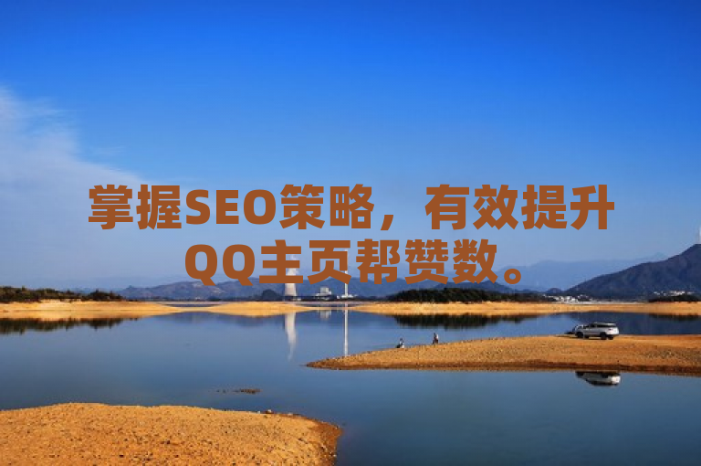 掌握SEO策略，有效提升QQ主页帮赞数。