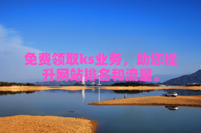 免费领取ks业务，助您提升网站排名和流量。